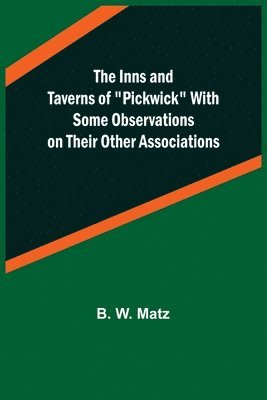 bokomslag The Inns and Taverns of &quot;Pickwick&quot; With Some Observations on their Other Associations