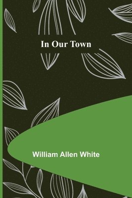 William Allen White - In Our Town, Häftad