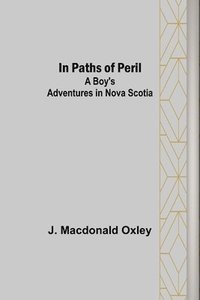 bokomslag In Paths of Peril; A Boy's Adventures in Nova Scotia
