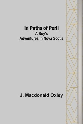 In Paths of Peril; A Boy's Adventures in Nova Scotia 1