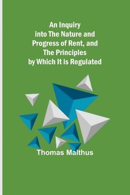 Thomas Malthus - Inquiry into the Nature and Progress of Rent, and the Principles by Which It is Regulated, Häftad