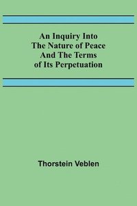 bokomslag An Inquiry Into The Nature Of Peace And The Terms Of Its Perpetuation