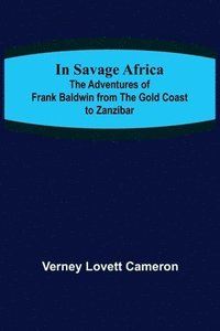 bokomslag In Savage Africa; The adventures of Frank Baldwin from the Gold Coast to Zanzibar.