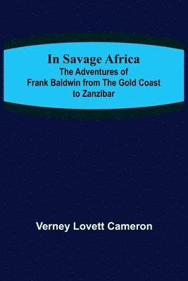 bokomslag In Savage Africa; The adventures of Frank Baldwin from the Gold Coast to Zanzibar.