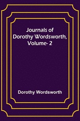 Journals of Dorothy Wordsworth, Vol. 2 1