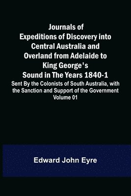 Journals of Expeditions of Discovery into Central Australia and Overland from Adelaide to King George's Sound in the Years 1840-1 1