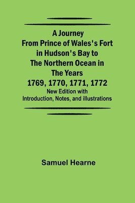 bokomslag A Journey from Prince of Wales's Fort in Hudson's Bay to the Northern Ocean in the Years 1769, 1770, 1771, 1772; New Edition with Introduction, Notes, and Illustrations