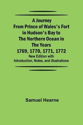 Samuel Hearne, Samuel Hearne, - Journey from Prince of Wales's Fort in Hudson's Bay to the Northern Ocean in the Years 1769, 1770, 1771, 1772; New Edition with Introduction, Notes, and Illustrations, Häftad