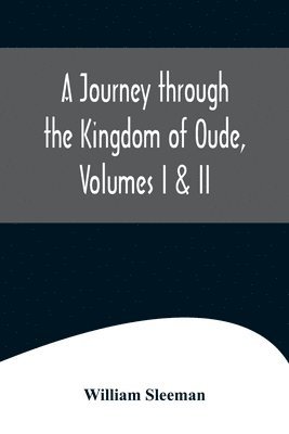 A Journey through the Kingdom of Oude, Volumes I & II 1