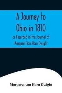 bokomslag A Journey to Ohio in 1810, as Recorded in the Journal of Margaret Van Horn Dwight