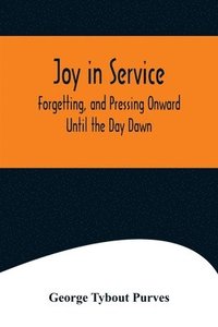 bokomslag Joy in Service; Forgetting, and Pressing Onward; Until the Day Dawn