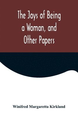 The Joys of Being a Woman, and Other Papers 1