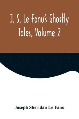 J. S. Le Fanu's Ghostly Tales, Volume 2 1