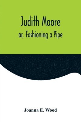 Judith Moore; or, Fashioning a Pipe 1