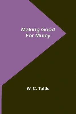 W C Tuttle, W. C. Tuttle - Making Good for Muley, Häftad