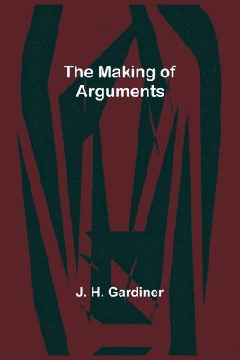 J H Gardiner, J. H. Gardiner - Making of Arguments, Häftad