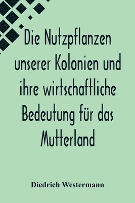 Diedrich Westermann - Nutzpflanzen unserer Kolonien und ihre wirtschaftliche Bedeutung für das Mutterland, Häftad