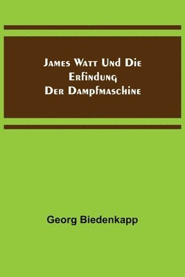 bokomslag James Watt und die Erfindung der Dampfmaschine