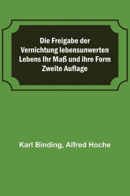 bokomslag Die Freigabe der Vernichtung lebensunwerten Lebens Ihr Mass und ihre Form; Zweite Auflage