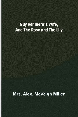 Guy Kenmore's Wife, and The Rose and the Lily 1