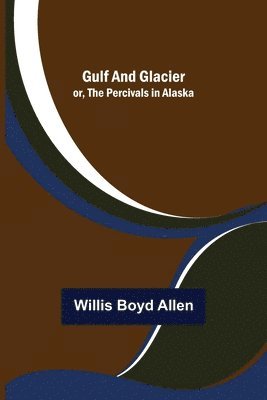 bokomslag Gulf and Glacier; or, The Percivals in Alaska
