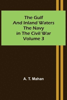 bokomslag Gulf and Inland Waters; The Navy in the Civil War. Volume 3.