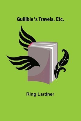 Ring Lardner - Gullible's Travels, Etc., Häftad
