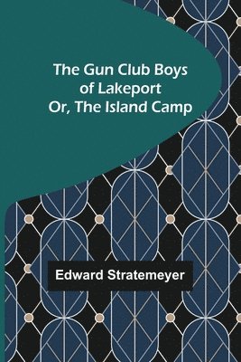 The Gun Club Boys of Lakeport; Or, The Island Camp 1