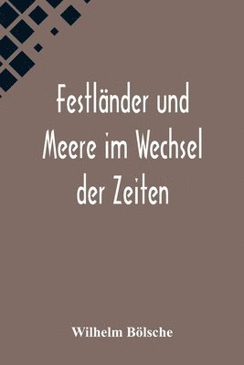 Festländer und Meere im Wechsel der Zeiten