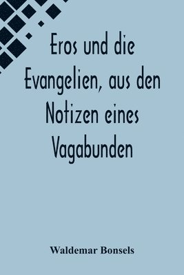 Waldemar Bonsels - Eros und die Evangelien, aus den Notizen eines Vagabunden, Häftad