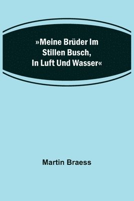 bokomslag Meine Brüder im stillen Busch, in Luft und Wasser