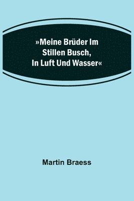 bokomslag Meine Bruder im stillen Busch, in Luft und Wasser