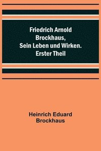 bokomslag Friedrich Arnold Brockhaus, Sein Leben und Wirken. Erster Theil