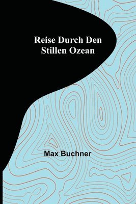 Max Buchner - Reise durch den Stillen Ozean, Häftad