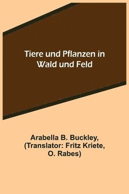 Arabella B Buckley - Tiere und Pflanzen in Wald und Feld, Häftad