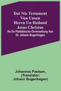 bokomslag Dat Nie Testament vun unsen Herrn un Heiland Jesus Christus; na de plattdtsche Oeversettung vun Dr. Johann Bugenhagen