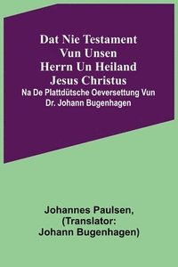 bokomslag Dat Nie Testament vun unsen Herrn un Heiland Jesus Christus; na de plattdutsche Oeversettung vun Dr. Johann Bugenhagen