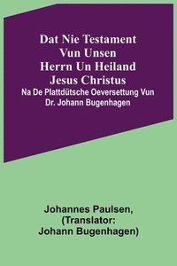 bokomslag Dat Nie Testament vun unsen Herrn un Heiland Jesus Christus; na de plattdütsche Oeversettung vun Dr. Johann Bugenhagen
