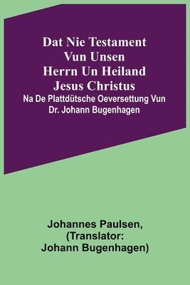 bokomslag Dat Nie Testament vun unsen Herrn un Heiland Jesus Christus; na de plattdtsche Oeversettung vun Dr. Johann Bugenhagen