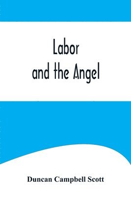 Duncan Campbell Scott - Labor and the Angel, Häftad