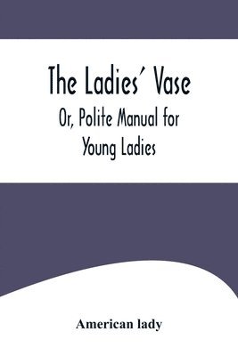 bokomslag Ladies' Vase; Or, Polite Manual for Young Ladies