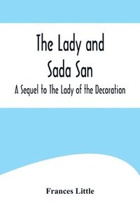 bokomslag Lady and Sada San; A Sequel to The Lady of the Decoration