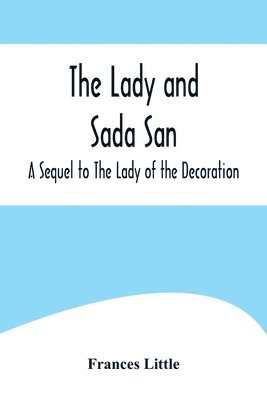 bokomslag Lady and Sada San; A Sequel to The Lady of the Decoration