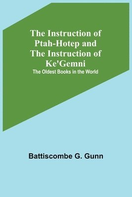 Instruction of Ptah-Hotep and the Instruction of Ke'Gemni; The Oldest Books in the World