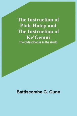 The Instruction of Ptah-Hotep and the Instruction of Ke'Gemni; The Oldest Books in the World 1