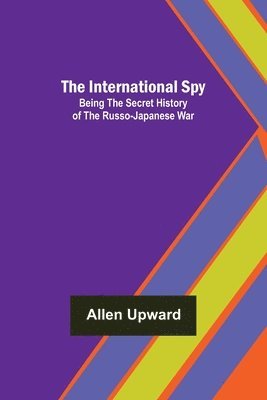 bokomslag International Spy; Being the Secret History of the Russo-Japanese War