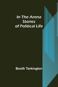bokomslag In the Arena; Stories of Political Life