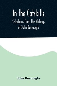 bokomslag In the Catskills; Selections from the Writings of John Burroughs