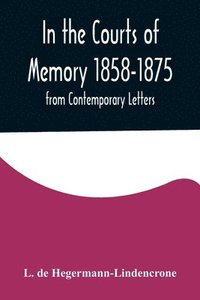 bokomslag In the Courts of Memory 1858-1875. from Contemporary Letters