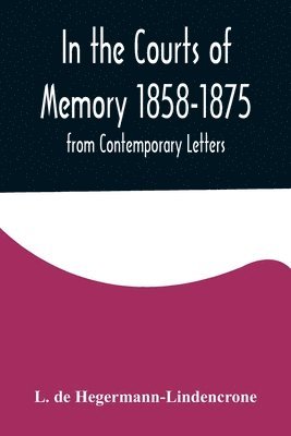 In the Courts of Memory 1858-1875. from Contemporary Letters 1